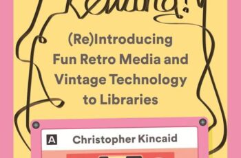 Be Kind; Rewind! (Re)Introducing Fun Retro Media and Vintage Technology to Libraries be kind rewind